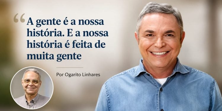 A gente é a nossa história. E a nossa história é feita de muita gente